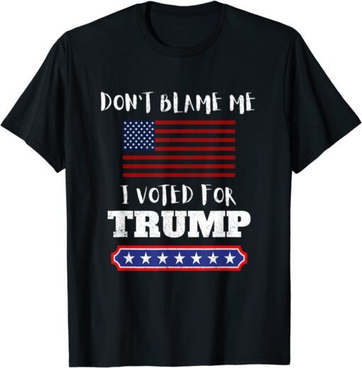 Don't Blame Me I Voted For Trump Anti Biden Republican Tee Shirt