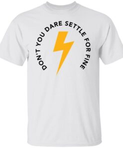 Don’t You Dare Settle For Fine Tee shirt