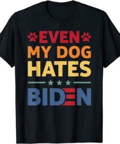 Even My Dog Hates Biden Tee Shirt