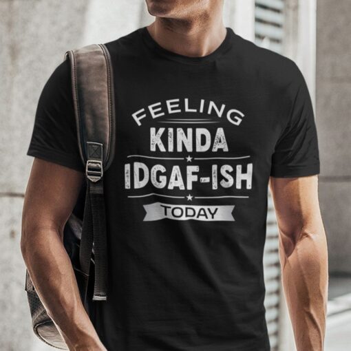 Feeling Kinda Idgaf-ish Today Tee Shirt Feeling Kinda Idgaf-ish Today Tee Shirt