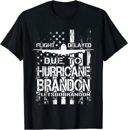 Flight Delayed Due To Hurricane Brandon Lets Go Brandon American Flag Tee Shirt