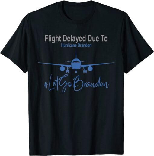 Flight Delayed Due To Hurricane Brandon Let's Go Brandon Anti Biden Tee ShirtFlight Delayed Due To Hurricane Brandon Let's Go Brandon Anti Biden Tee Shirt