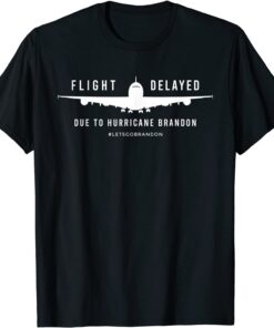 Flight Delayed Due To Hurricane Brandon Let's Go Brandon Chant Tee Shirt