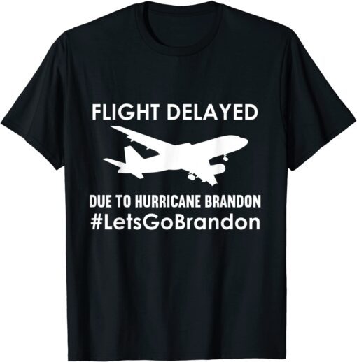 Flight Delayed Due To Hurricane Brandon Lets go Brandon Tee Shirt