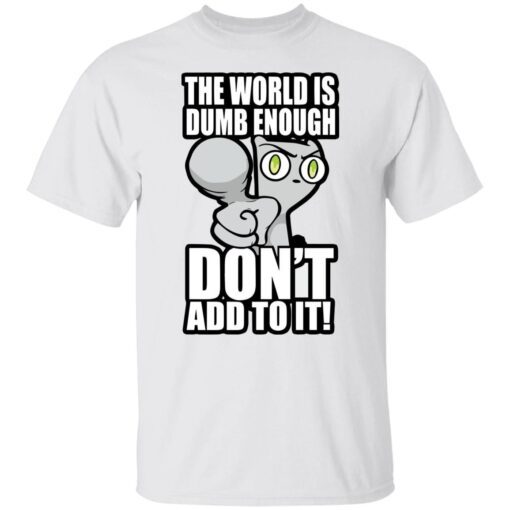 Foamy The Squirrel The World Is Dumb Enough Don’t Add To It Tee shirt