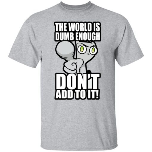 Foamy The Squirrel The World Is Dumb Enough Don’t Add To It Tee shirt