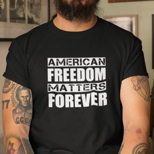 Freedom Matters American Freedom Matter Forever Tee Shirt