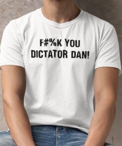 Fuck You Dictator Dan T Shirt