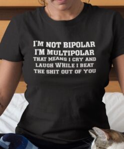 Funny Saying I’m Not Bipolar I’m Multipolar Tee Shirt