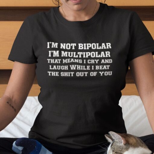 Funny Saying I’m Not Bipolar I’m Multipolar Tee Shirt