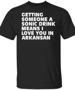 Getting Someone A Sonic Drink Means I Love You In Arkansan Tee shirt