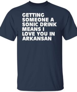 Getting Someone A Sonic Drink Means I Love You In Arkansan Tee shirt