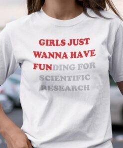 Girls Just Wanna Have Funding For Scientific Research Tee Shirt