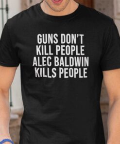 Guns Don’t Kill People Alec Baldwin Kills People Tee Shirt