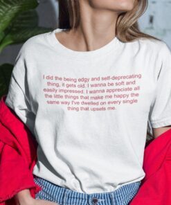 I Did The Being Edgy And Self-Deprecating Thing It Gets Old Tee Shirt