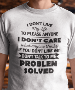 I Don’t Live My Life To Please Anyone Tee Shirt