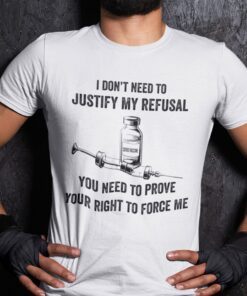 I Don’t Need To Justify My Refusal Anti Vaccine Tee Shirt