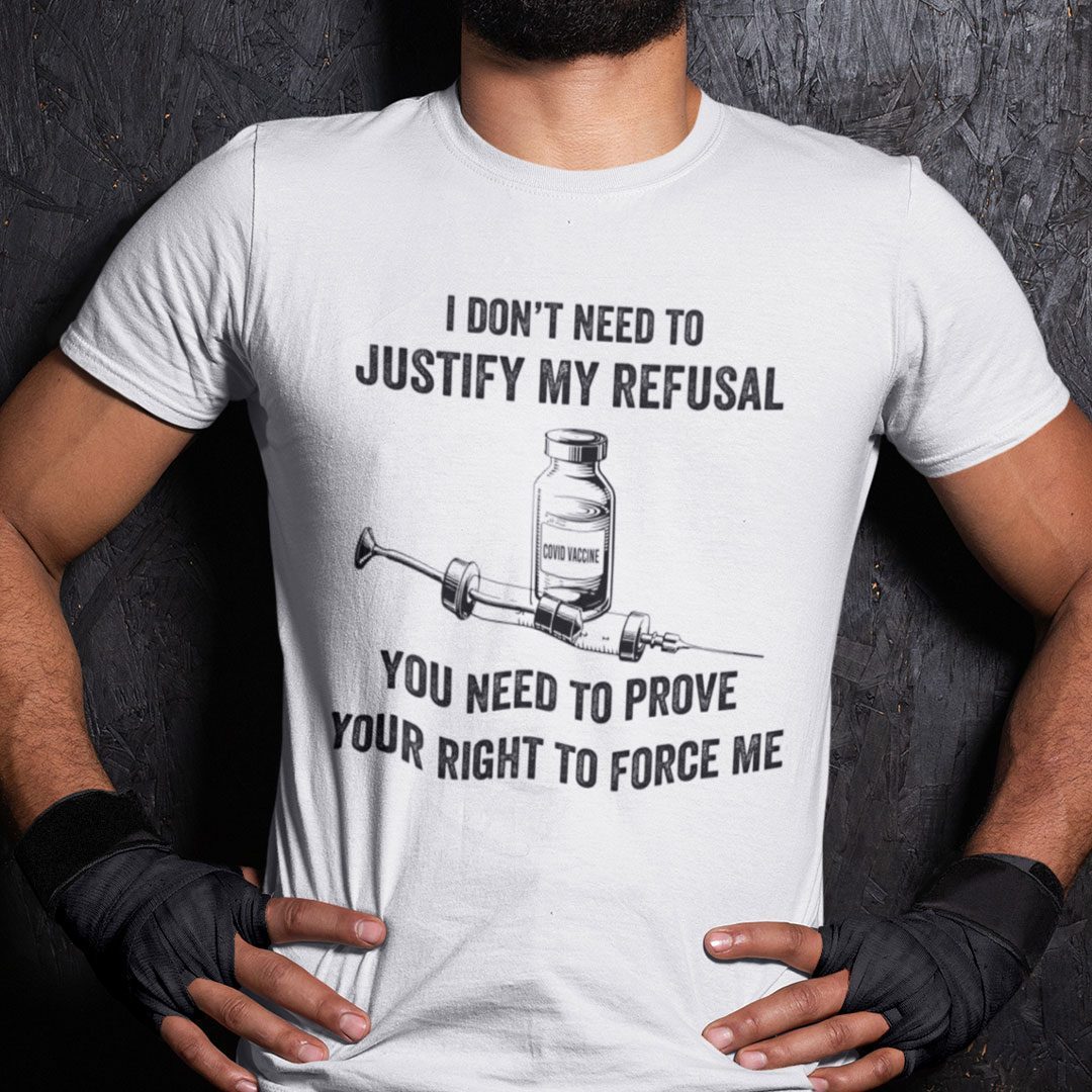 I Don’t Need To Justify My Refusal Anti Vaccine Tee Shirt I Don’t Need To Justify My Refusal Anti Vaccine Tee Shirt