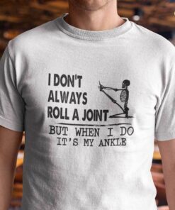 I Dont’t Always Roll A Point But When I Do It’s My Ankle Tee Shirt
