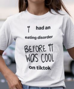 I Had An Eating Disorder Before It Was Cool On Tiktok Tee Shirt