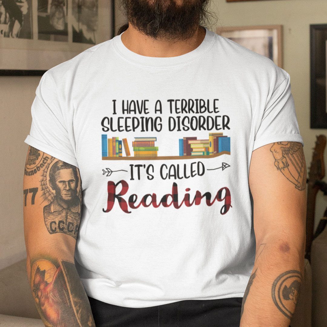 I Have A Terrible Sleeping Disorder It’s Called Reading Classic Shirt I Have A Terrible Sleeping Disorder It’s Called Reading Classic Shirt