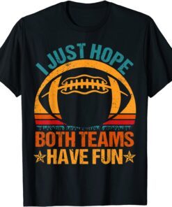 I Just Hope Both Teams Have Fun Football Lovers Tee Shirt