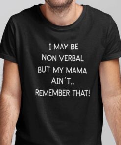 I May Be Non-Verbal But My Mama Ain’t Remember That 2021 T-Shirt