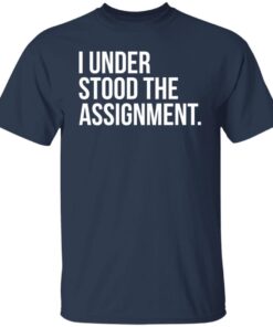 I Understood The The Assignment Tee shirt