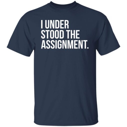 I Understood The The Assignment Tee shirt