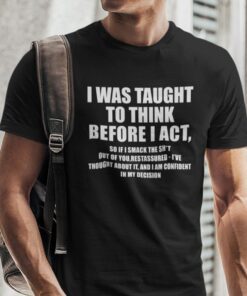 I Was Taught To Think Before I Act T Shirt