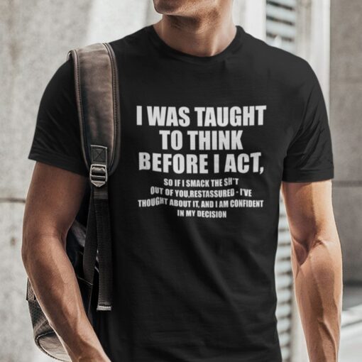 I Was Taught To Think Before I Act T Shirt