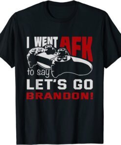 I Went AFK To Say Lets Go Brandon Tee Shirt