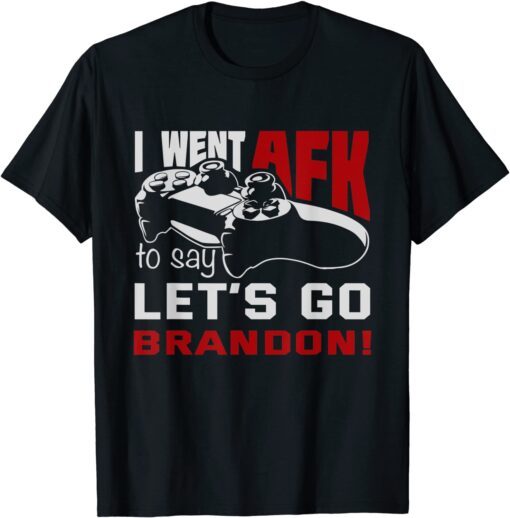 I Went AFK To Say Lets Go Brandon Tee Shirt