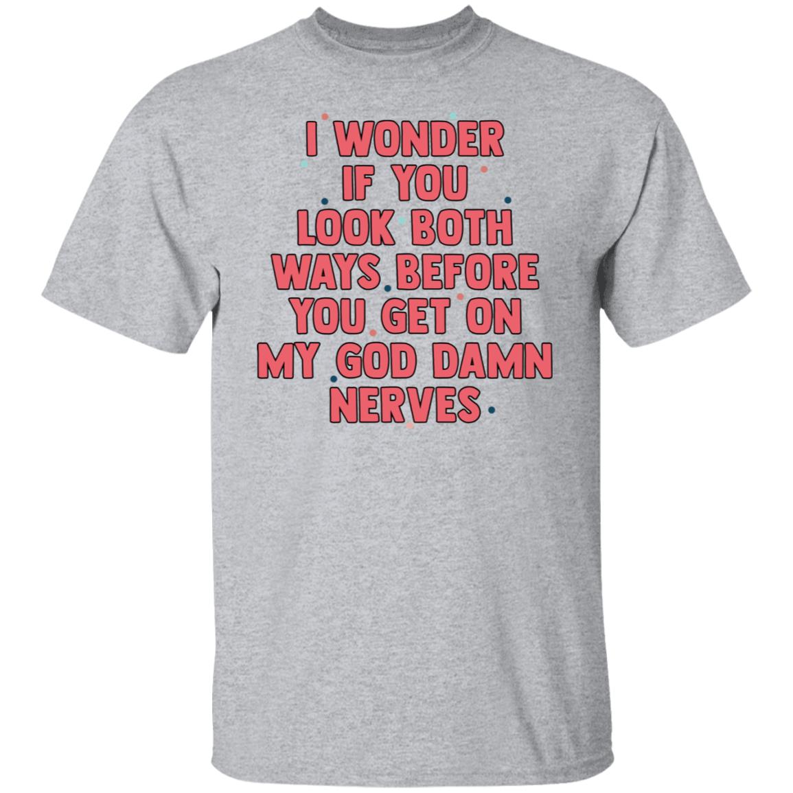 I Wonder If You Look Both Ways Before You Get On Tee shirt I Wonder If You Look Both Ways Before You Get On Tee shirt