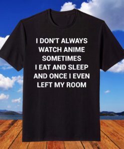 I don't Always Watch Anime Sometimes I Eat And Sleep Classic T-Shirt