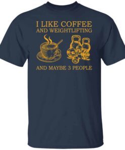 I Like Coffee And Weightlifting And Maybe 3 People Tee shirt