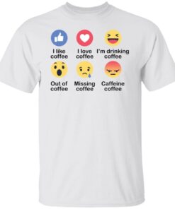 I Like Coffee I Love Coffee I’m Drinking Coffee Tee shirt