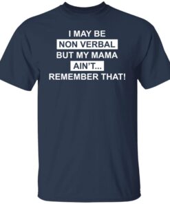 I May Be Non Verbal But My Mama Ain’t Remember That Tee shirt