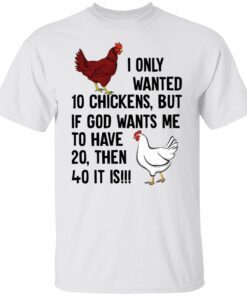 I Only Wanted 10 Chickens But If God Wants Me To Tee shirt