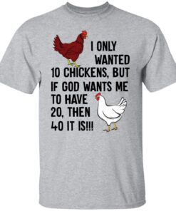 I Only Wanted 10 Chickens But If God Wants Me To Tee shirt