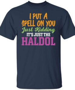 I Put A Spell On You Just Kidding It Just The Haldol Tee shirt