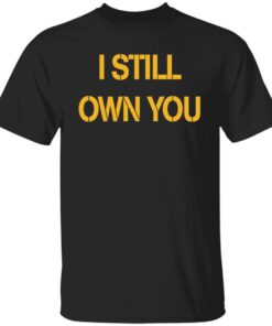 I Still Own You Tee shirt