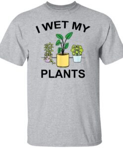 I Wet My Plants Tee shirt