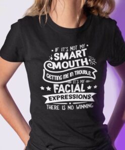 If It’s Not My Smart Mouth Getting Me in Trouble Tee Shirt