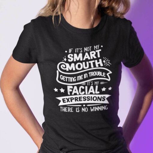 If It’s Not My Smart Mouth Getting Me in Trouble Tee Shirt