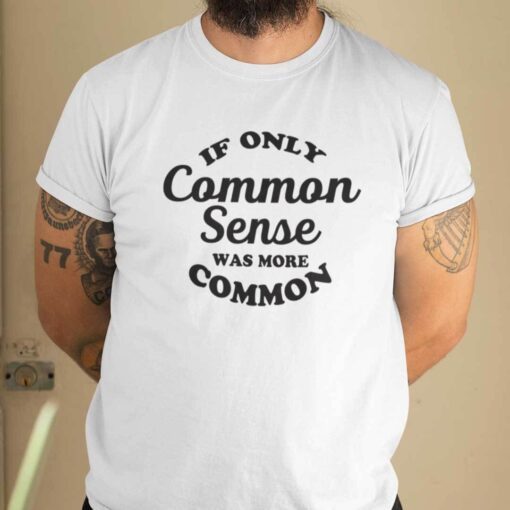 If Only Common Sense Was More Common Tee Shirt