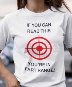 If You Can Read This You’re In The Fart Range Tee Shirt