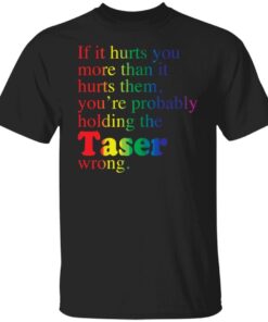 If It Hurts You More Than It Hurts Them You’re Probably Holding Tee shirt