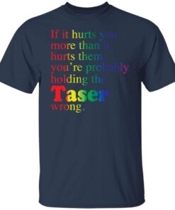 If It Hurts You More Than It Hurts Them You’re Probably Holding Tee shirt