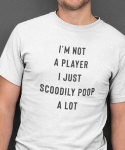 I’m Not A Player I Just Scoodily Poop A Lot 2021 Shirt